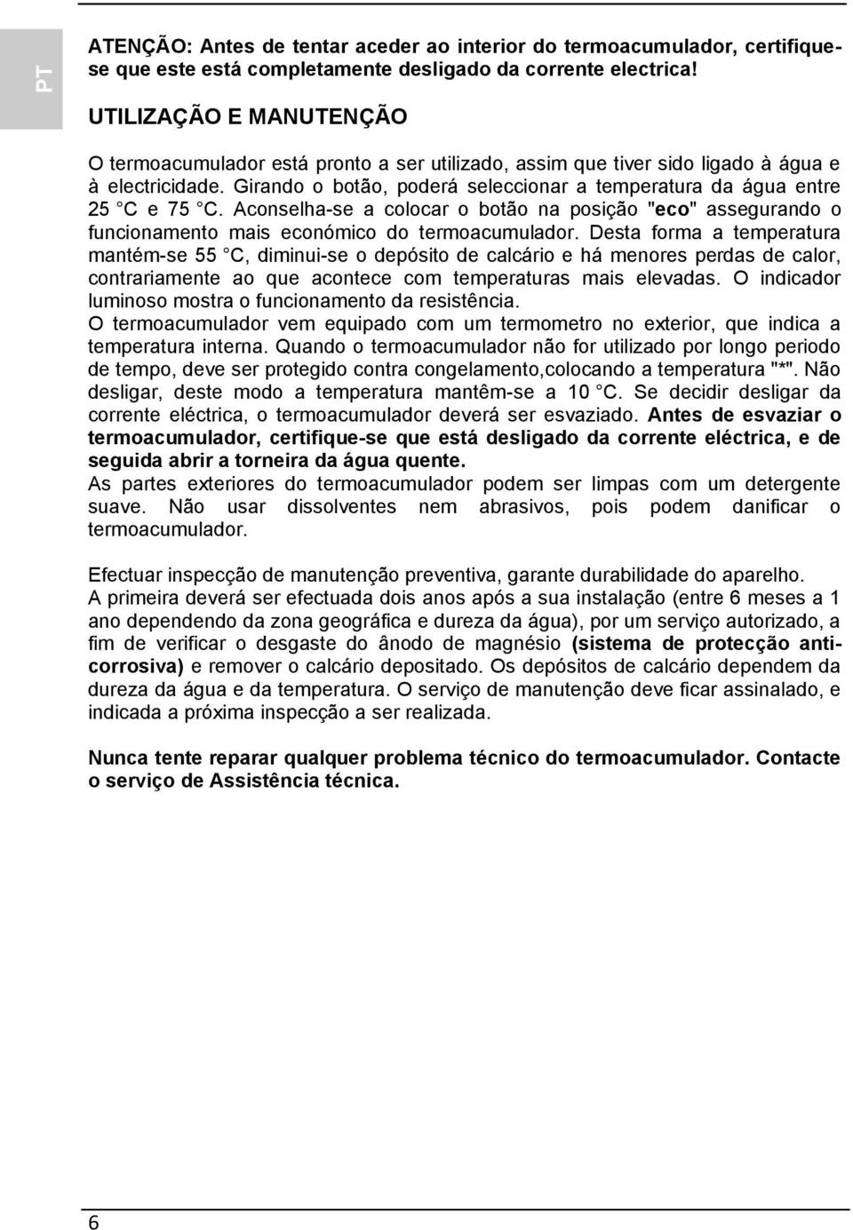 Girando o botão, poderá seleccionar a temperatura da água entre 25 C e 75 C. Aconselha-se a colocar o botão na posição "eco" assegurando o funcionamento mais económico do termoacumulador.