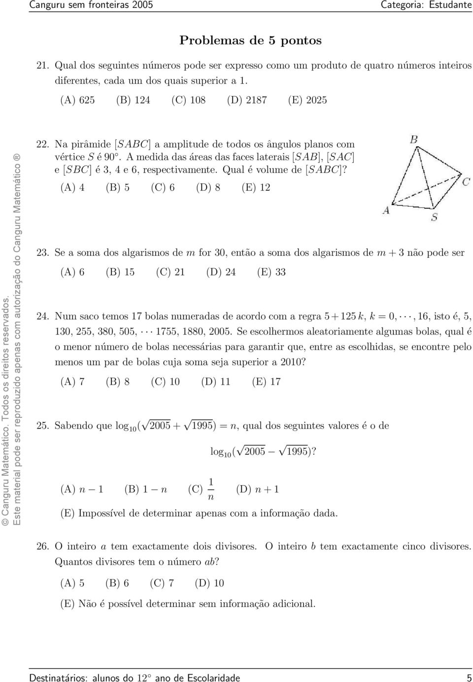 A medida das áreas das faces laterais [SAB], [SAC] e [SBC] é 3, 4 e 6, respectivamente. Qual é volume de [SABC]? (A) 4 (B) 5 (C) 6 (D) 8 (E) 12 23.