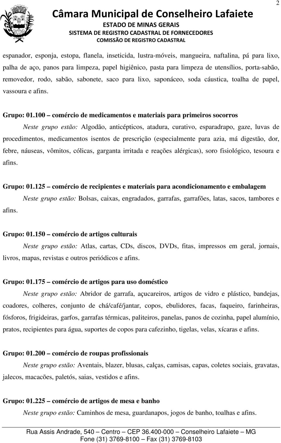 100 comércio de medicamentos e materiais para primeiros socorros Neste grupo estão: Algodão, anticépticos, atadura, curativo, esparadrapo, gaze, luvas de procedimentos, medicamentos isentos de