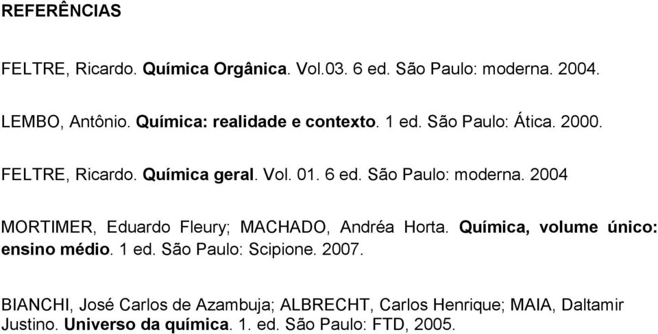 São Paulo: moderna. 2004 MORTIMER, Eduardo Fleury; MACHADO, Andréa Horta. Química, volume único: ensino médio. 1 ed.