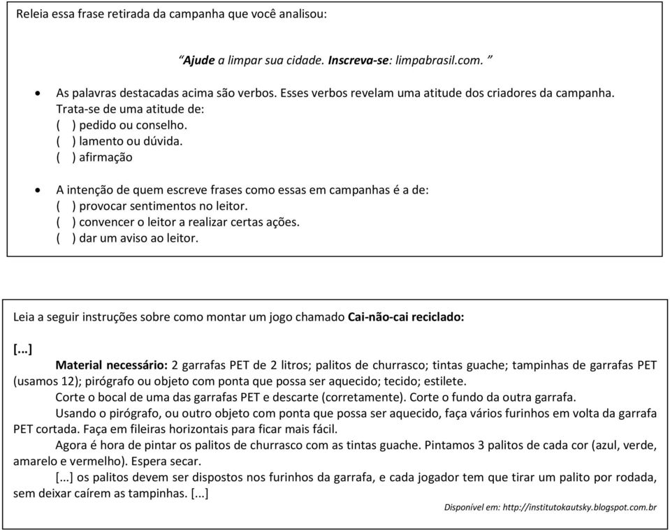 ( ) afirmação A intenção de quem escreve frases como essas em campanhas é a de: ( ) provocar sentimentos no leitor. ( ) convencer o leitor a realizar certas ações. ( ) dar um aviso ao leitor.