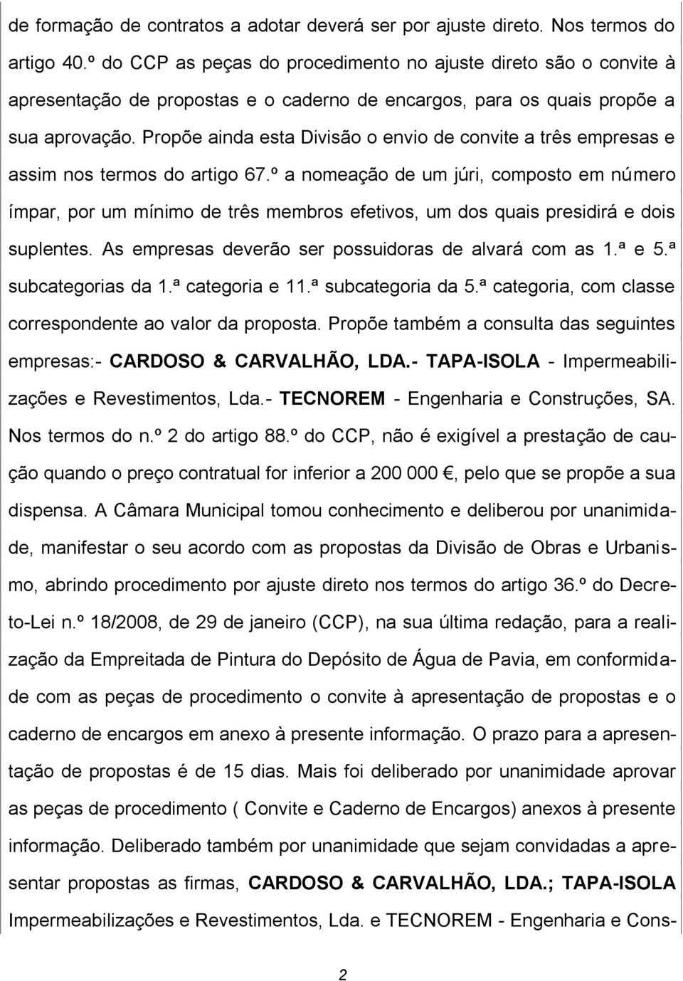 Propõe ainda esta Divisão o envio de convite a três empresas e assim nos termos do artigo 67.