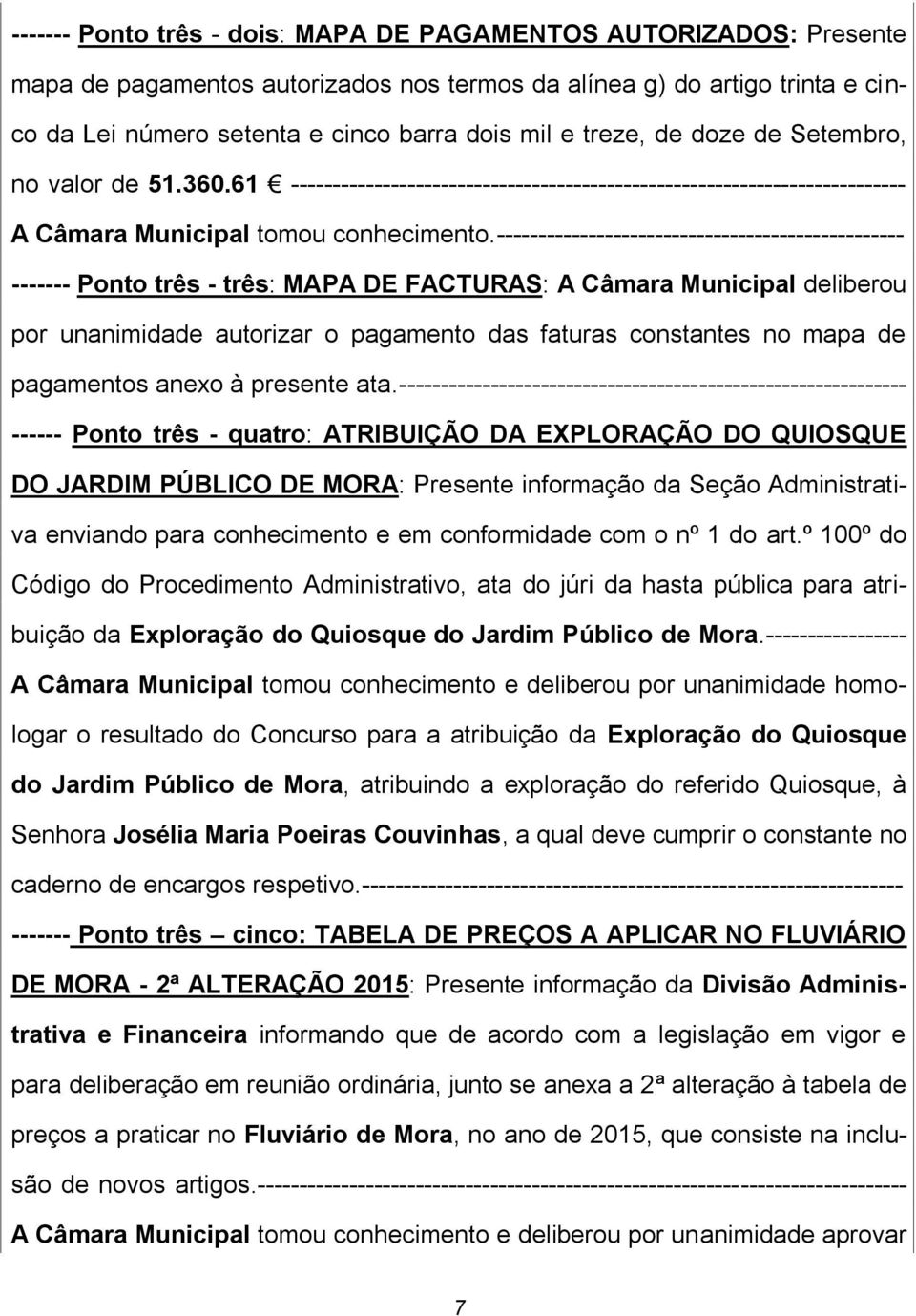 ------------------------------------------------- ------- Ponto três - três: MAPA DE FACTURAS: A Câmara Municipal deliberou por unanimidade autorizar o pagamento das faturas constantes no mapa de