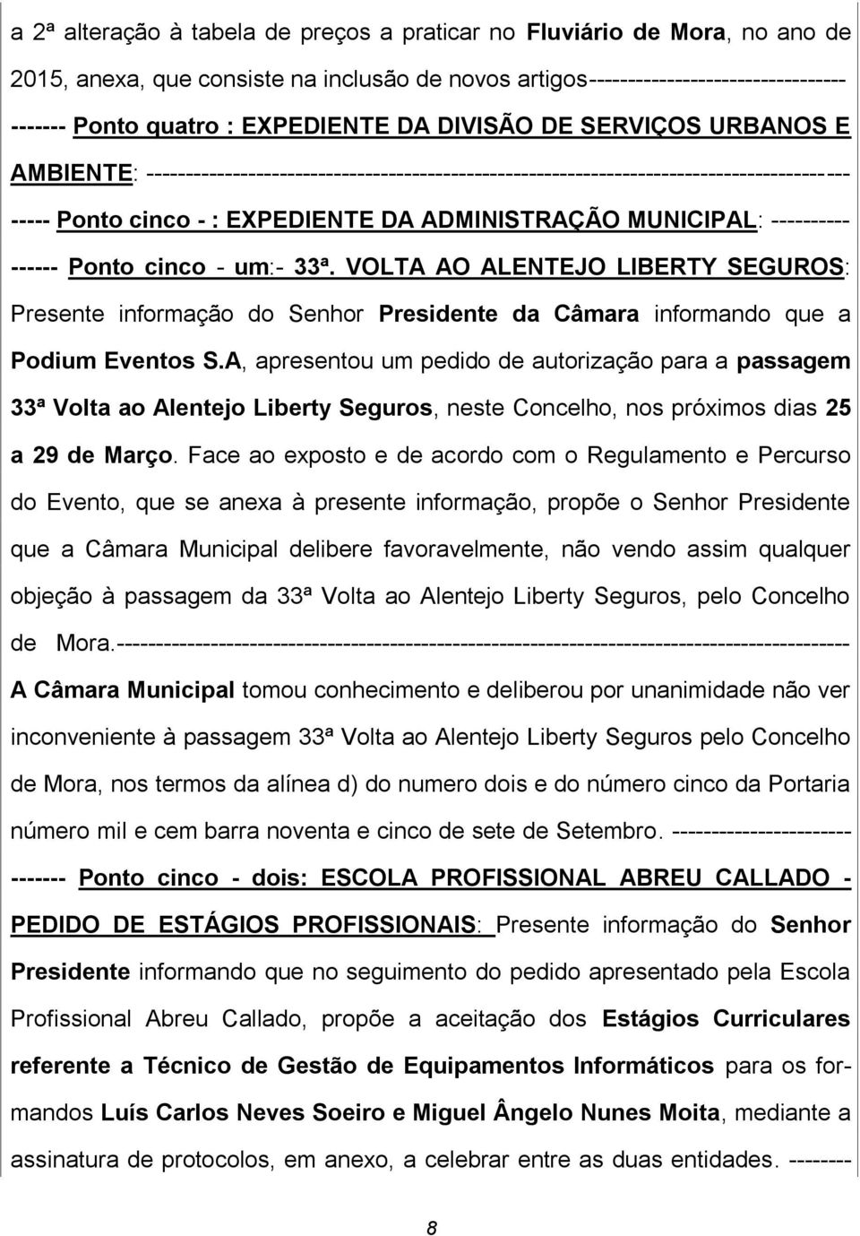 ---------- ------ Ponto cinco - um:- 33ª. VOLTA AO ALENTEJO LIBERTY SEGUROS: Presente informação do Senhor Presidente da Câmara informando que a Podium Eventos S.