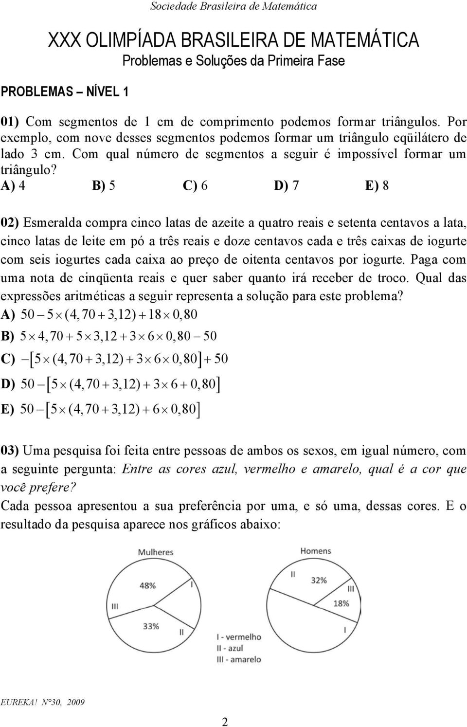 A) 4 B) 5 C) 6 D) 7 E) 8 0) Esmeralda compra cico latas de azeite a quatro reais e seteta cetavos a lata, cico latas de leite em pó a três reais e doze cetavos cada e três caixas de iogurte com seis