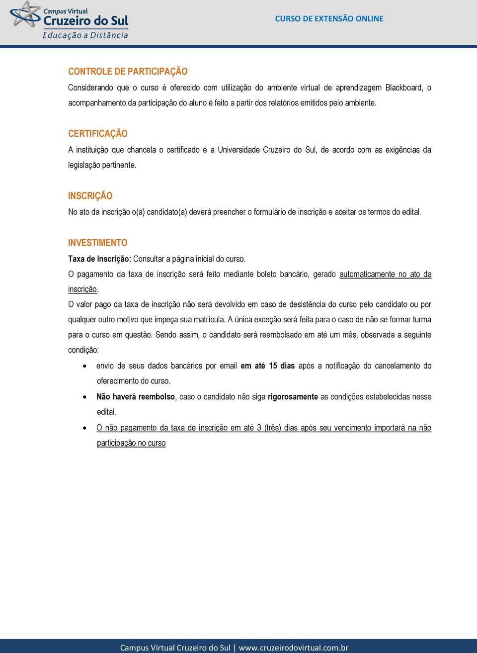 INSCRIÇÃO No ato da inscrição o(a) candidato(a) deverá preencher o formulário de inscrição e aceitar os termos do edital. INVESTIMENTO Taxa de Inscrição: Consultar a página inicial do curso.