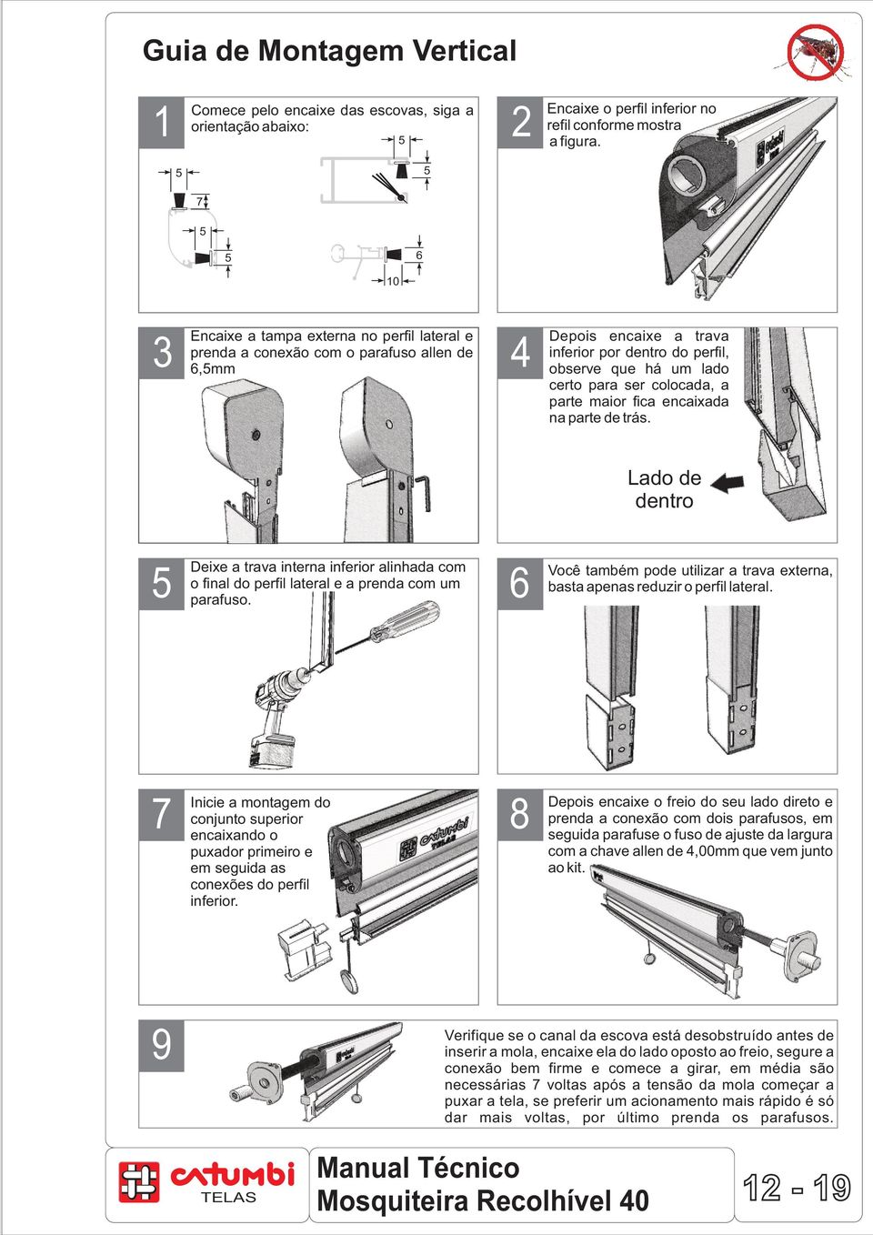 colocada, a parte maior fica encaixada na parte de trás. Lado de dentro C 7C Deixe a trava interna inferior alinhada com o final do perfil lateral e a prenda com um parafuso.