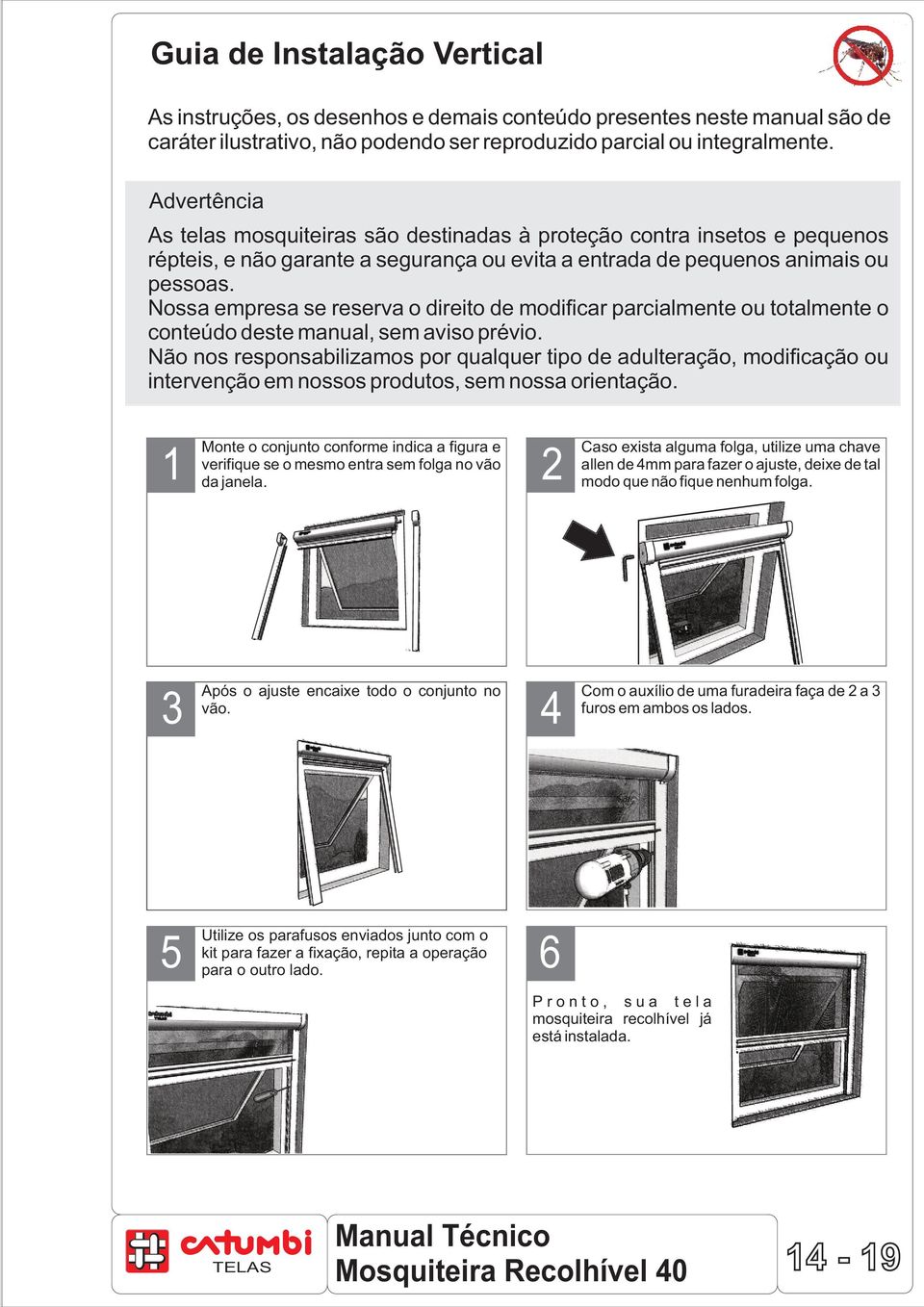 Nossa empresa se reserva o direito de modificar parcialmente ou totalmente o conteúdo deste manual, sem aviso prévio.