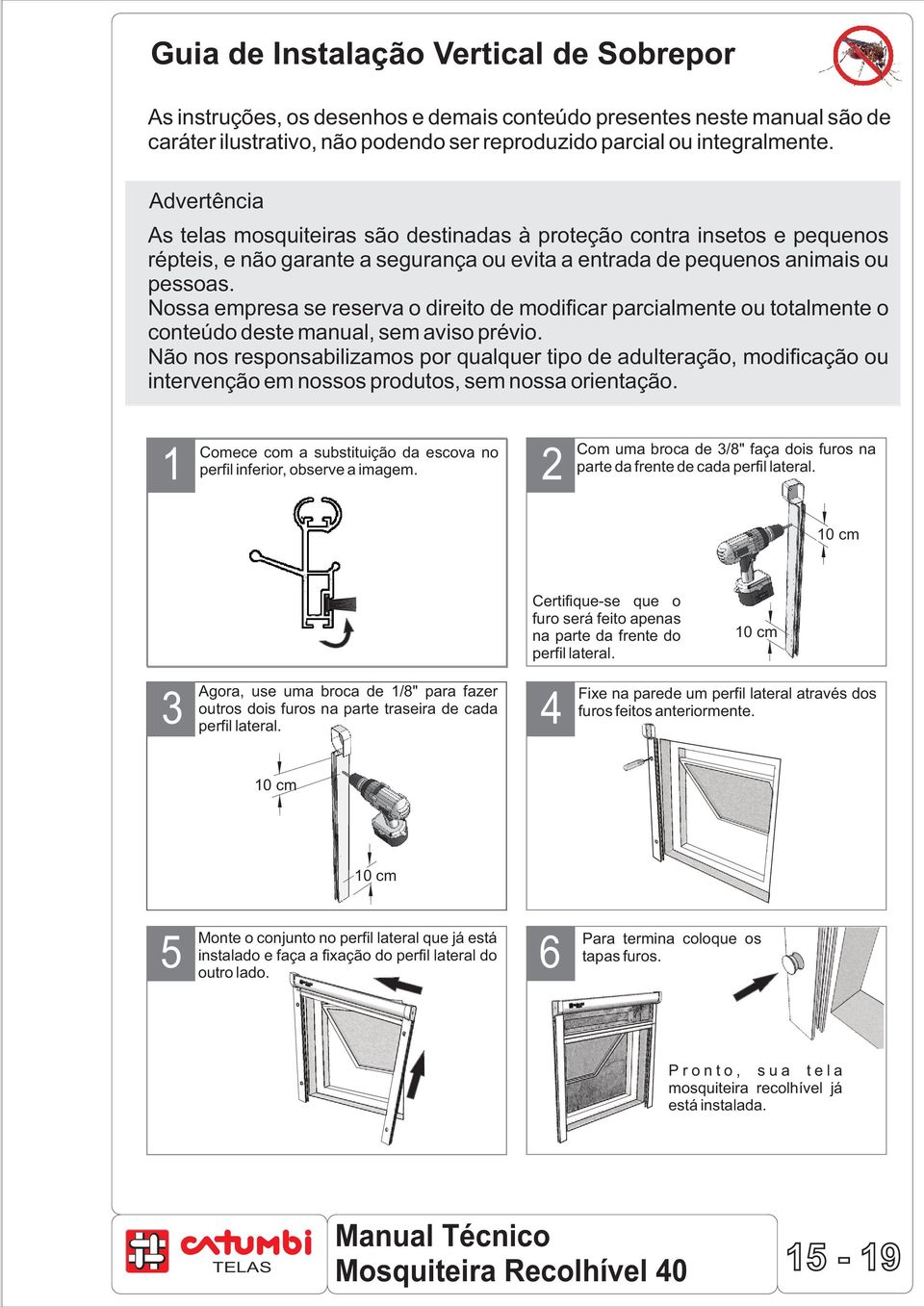 Nossa empresa se reserva o direito de modificar parcialmente ou totalmente o conteúdo deste manual, sem aviso prévio.