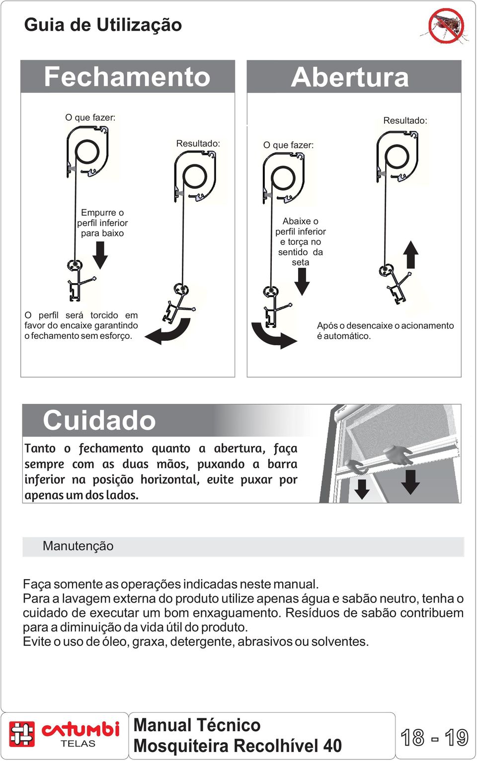 BCuidado Tanto o fechamento quanto a abertura, faça sempre com as duas mãos, puxando a barra inferior na posição horizontal, evite puxar por apenas um dos lados.