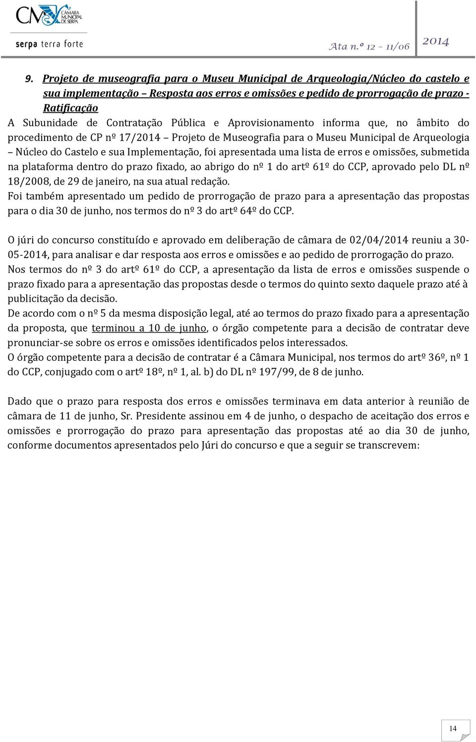 apresentada uma lista de erros e omissões, submetida na plataforma dentro do prazo fixado, ao abrigo do nº 1 do artº 61º do CCP, aprovado pelo DL nº 18/2008, de 29 de janeiro, na sua atual redação.