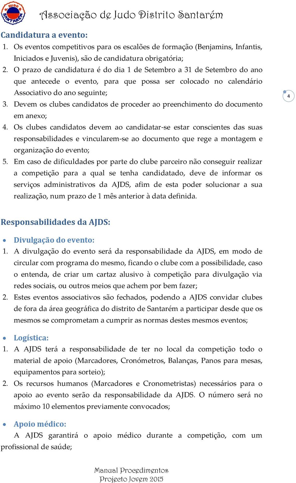 Devem os clubes candidatos de proceder ao preenchimento do documento em anexo; 4.