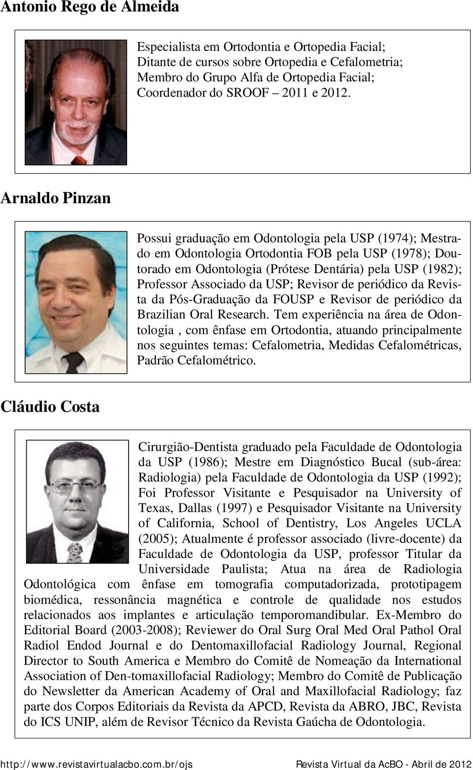 Associado da USP; Revisor de periódico da Revista da Pós-Graduação da FOUSP e Revisor de periódico da Brazilian Oral Research.