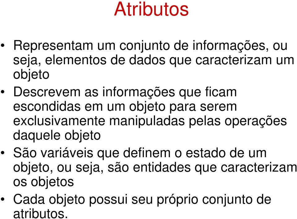 manipuladas pelas operações daquele objeto São variáveis que definem o estado de um objeto, ou