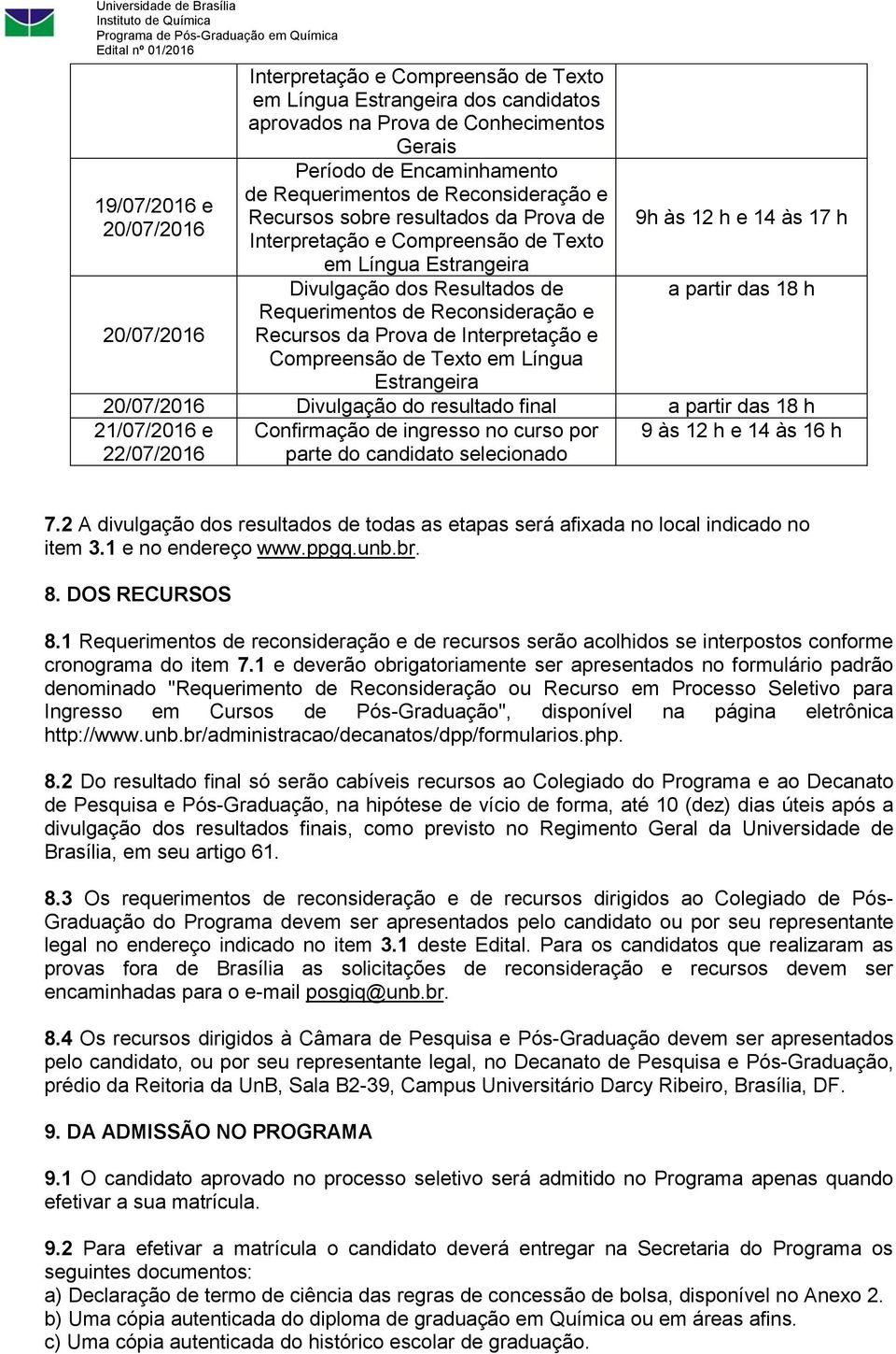 Interpretação e Compreensão de Texto em Língua Estrangeira 9h às 12 h e 14 às 17 h a partir das 18 h 20/07/2016 Divulgação do resultado final a partir das 18 h 21/07/2016 e Confirmação de ingresso no