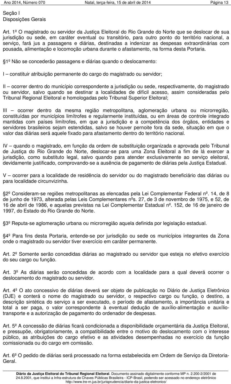 serviço, fará jus a passagens e diárias, destinadas a indenizar as despesas extraordinárias com pousada, alimentação e locomoção urbana durante o afastamento, na forma desta Portaria.