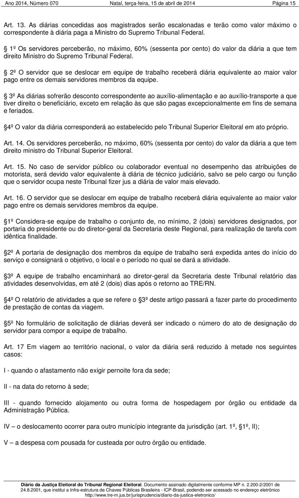 1º Os servidores perceberão, no máximo, 60% (sessenta por cento) do valor da diária a que tem direito Ministro do Supremo Tribunal Federal.