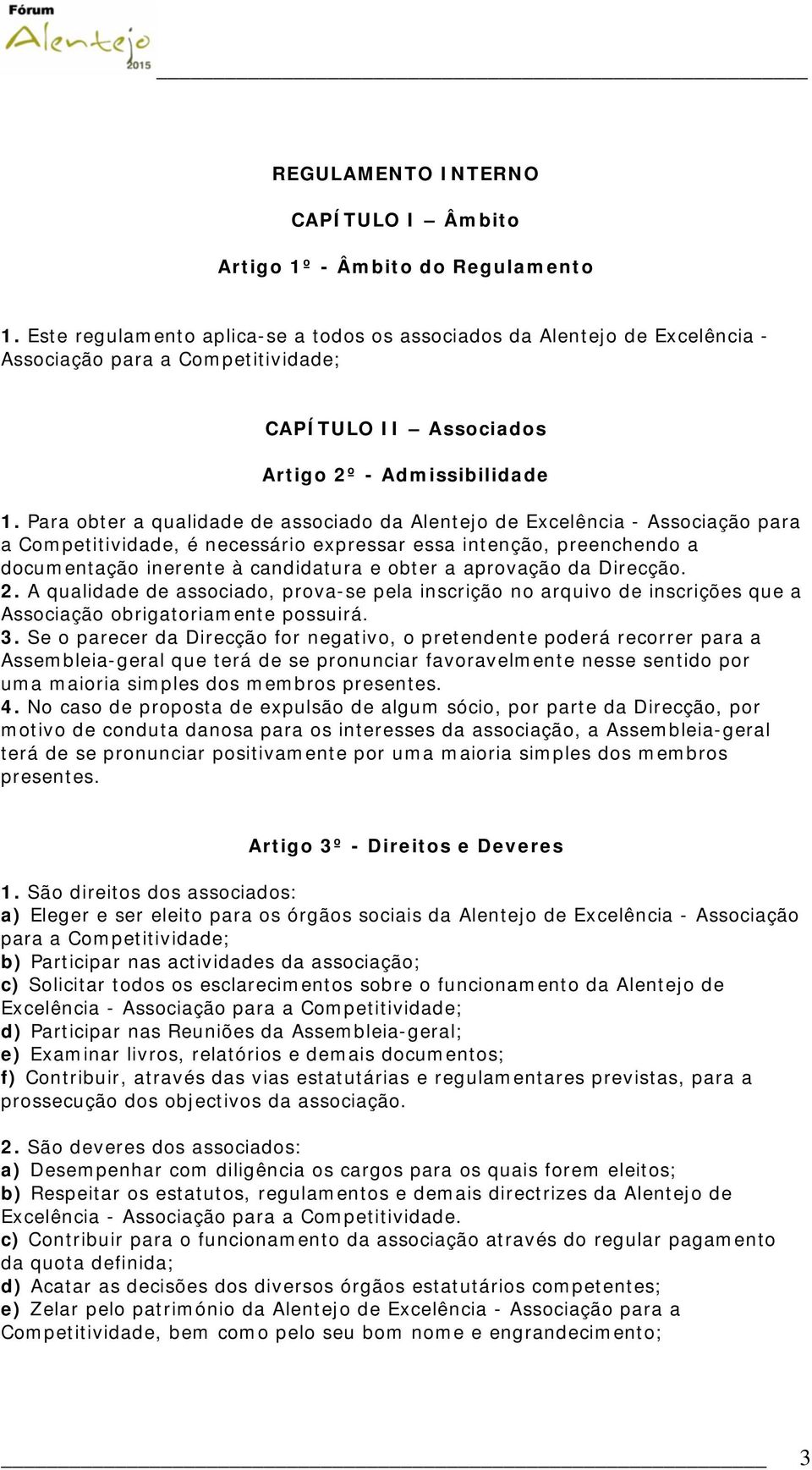 Para obter a qualidade de associado da Alentejo de Excelência - Associação para a Competitividade, é necessário expressar essa intenção, preenchendo a documentação inerente à candidatura e obter a