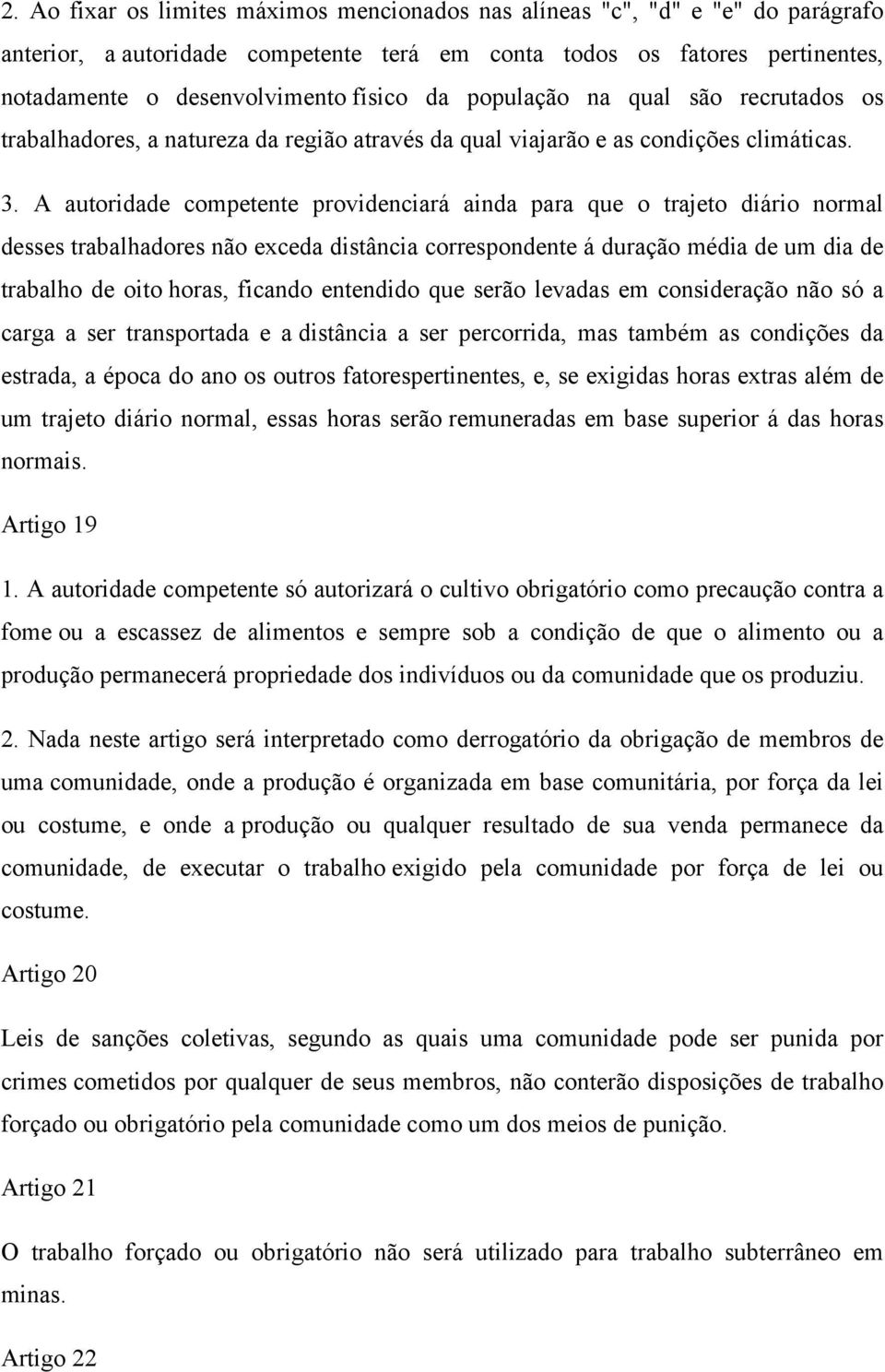 A autoridade competente providenciará ainda para que o trajeto diário normal desses trabalhadores não exceda distância correspondente á duração média de um dia de trabalho de oito horas, ficando