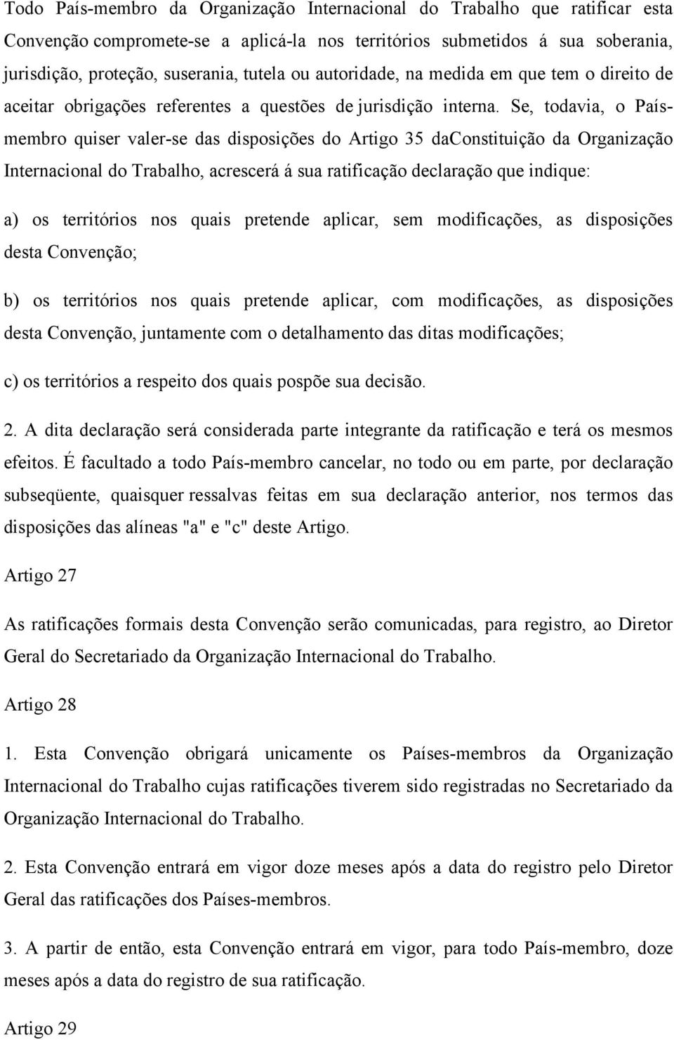 Se, todavia, o Paísmembro quiser valer-se das disposições do Artigo 35 daconstituição da Organização Internacional do Trabalho, acrescerá á sua ratificação declaração que indique: a) os territórios