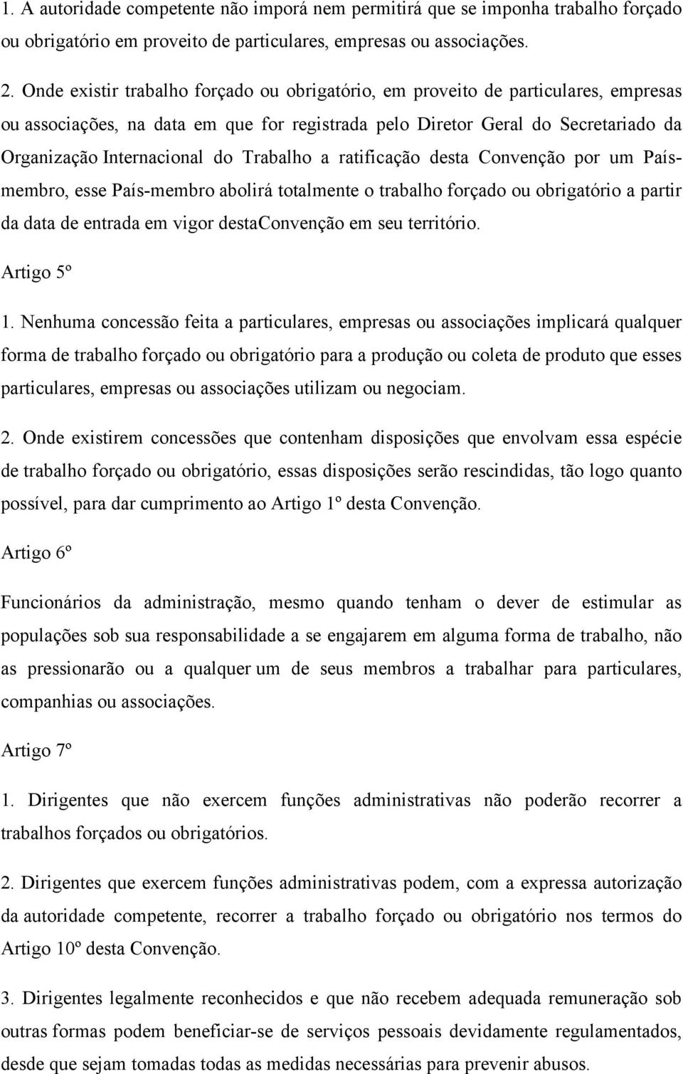 Trabalho a ratificação desta Convenção por um Paísmembro, esse País-membro abolirá totalmente o trabalho forçado ou obrigatório a partir da data de entrada em vigor destaconvenção em seu território.