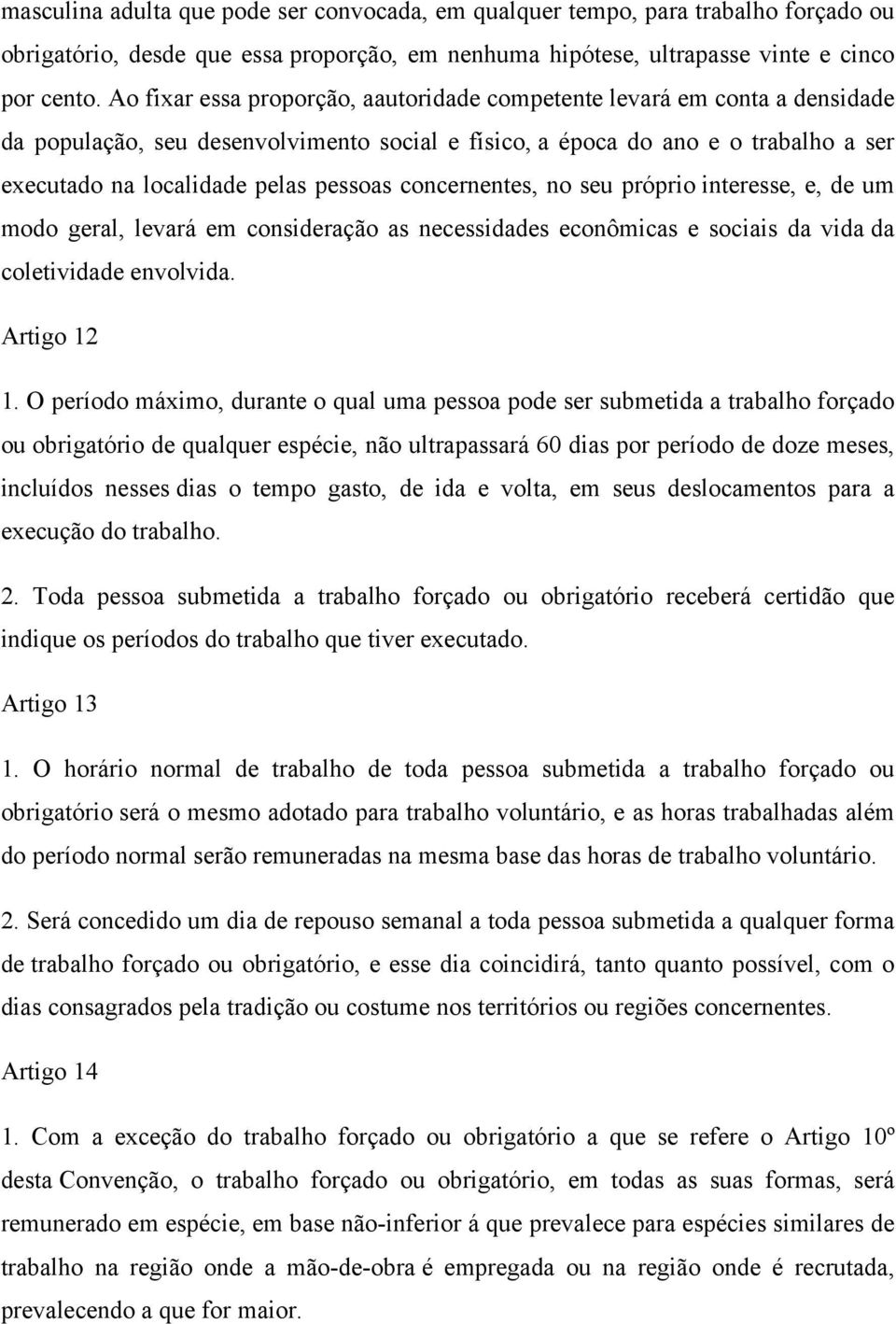 concernentes, no seu próprio interesse, e, de um modo geral, levará em consideração as necessidades econômicas e sociais da vida da coletividade envolvida. Artigo 12 1.