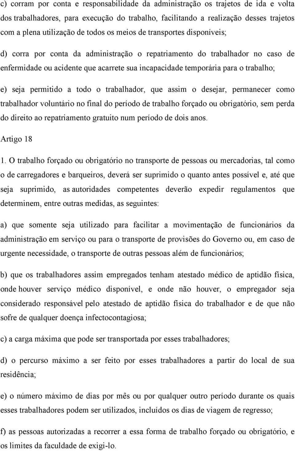 trabalho; e) seja permitido a todo o trabalhador, que assim o desejar, permanecer como trabalhador voluntário no final do período de trabalho forçado ou obrigatório, sem perda do direito ao