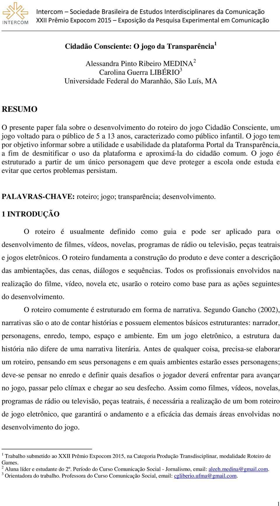 O jogo tem por objetivo informar sobre a utilidade e usabilidade da plataforma Portal da Transparência, a fim de desmitificar o uso da plataforma e aproximá-la do cidadão comum.