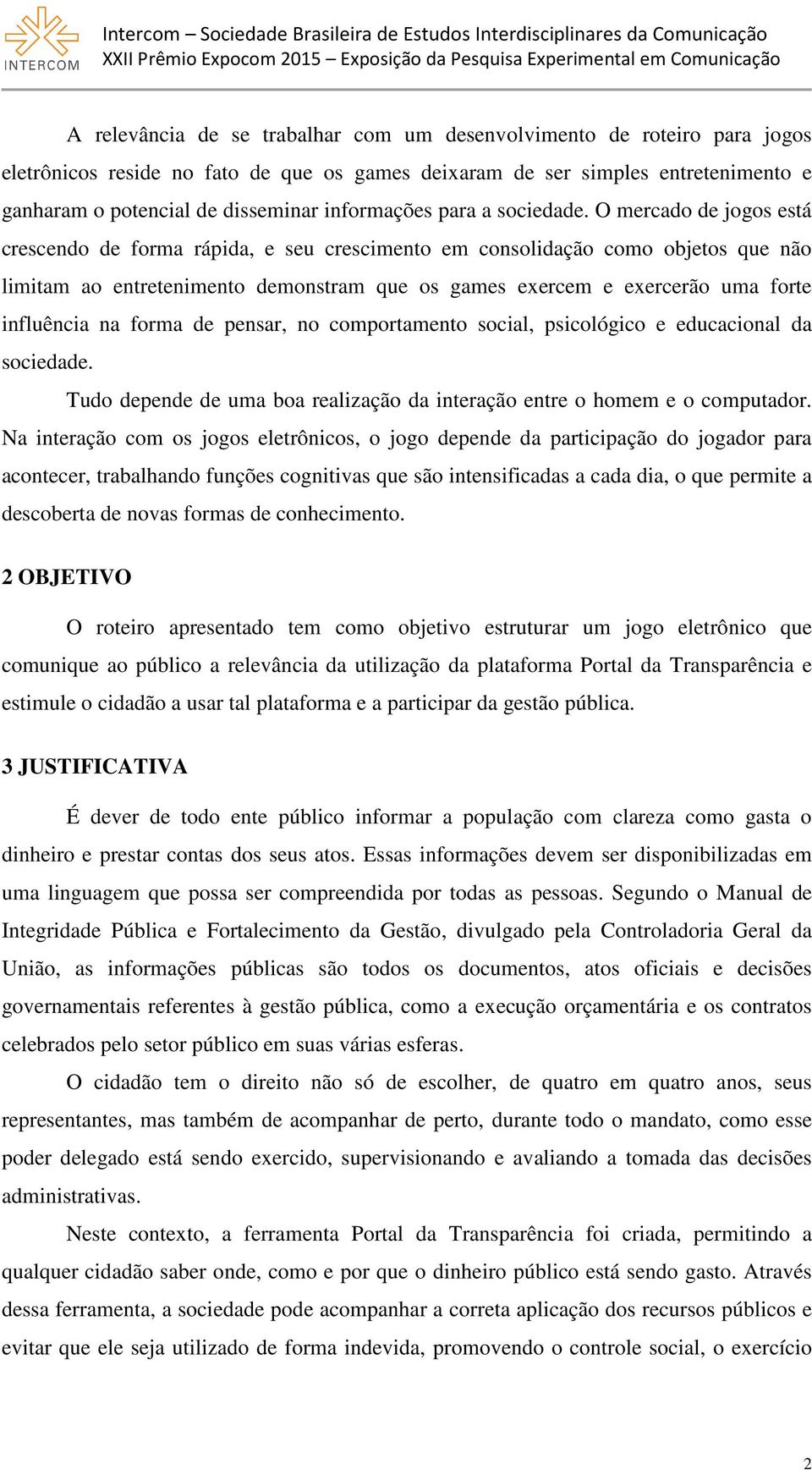 O mercado de jogos está crescendo de forma rápida, e seu crescimento em consolidação como objetos que não limitam ao entretenimento demonstram que os games exercem e exercerão uma forte influência na