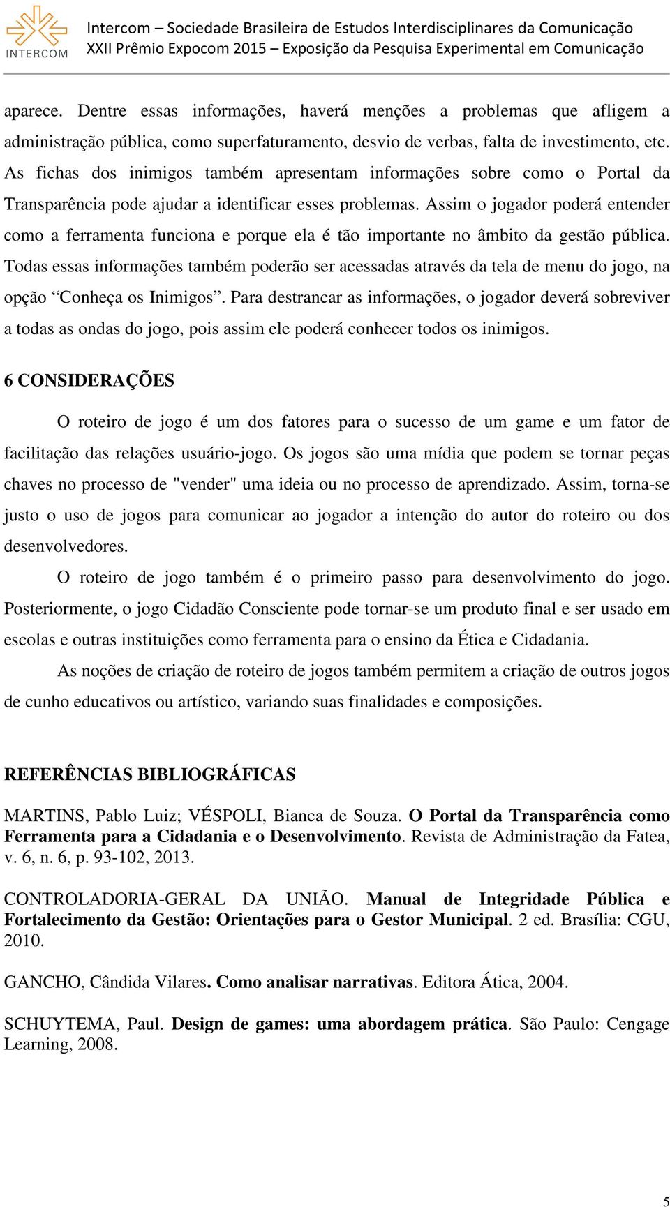 Assim o jogador poderá entender como a ferramenta funciona e porque ela é tão importante no âmbito da gestão pública.