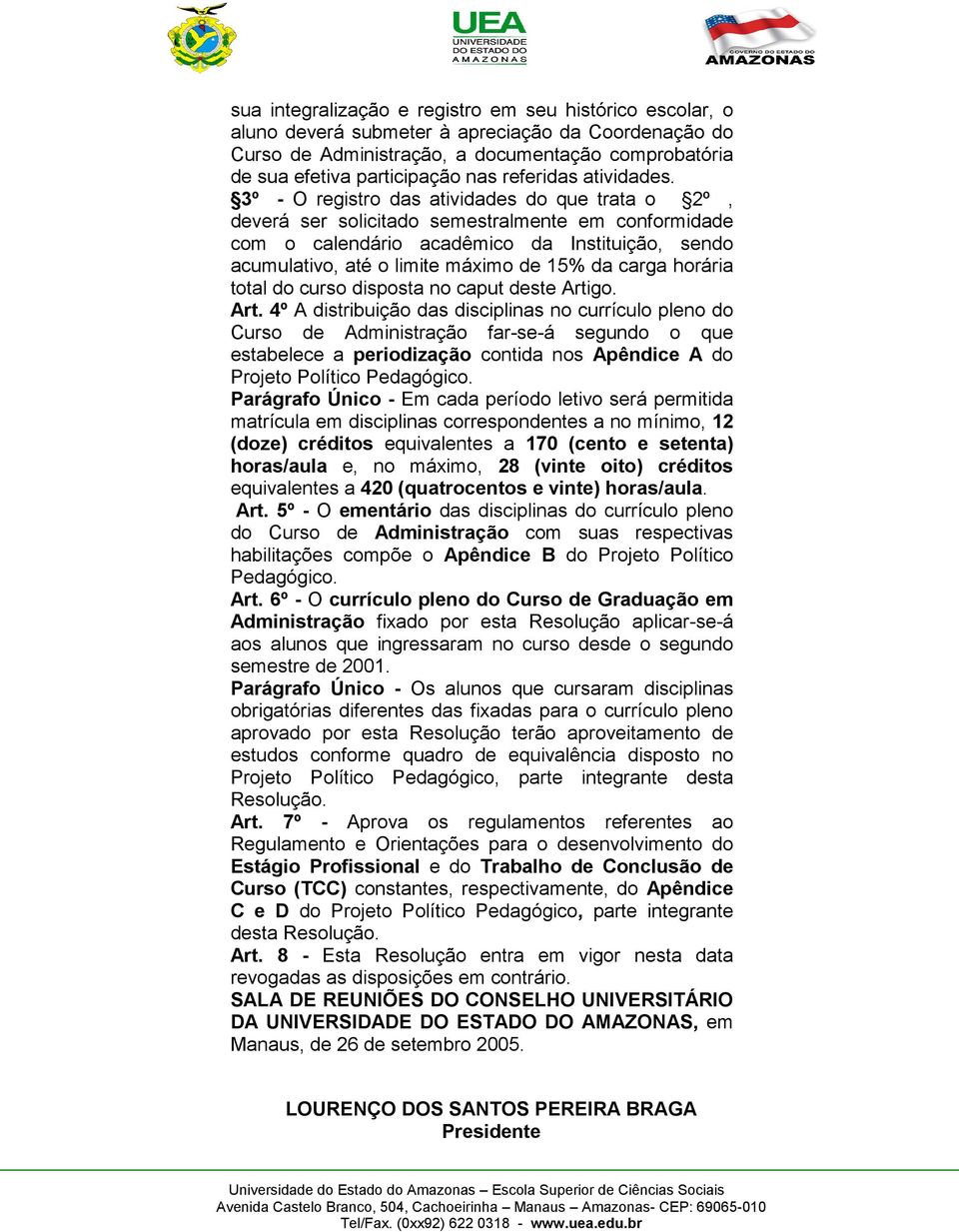 3º - O registro das atividades do que trata o 2º, deverá ser solicitado semestralmente em conformidade com o calendário acadêmico da Instituição, sendo acumulativo, até o limite máximo de 15% da