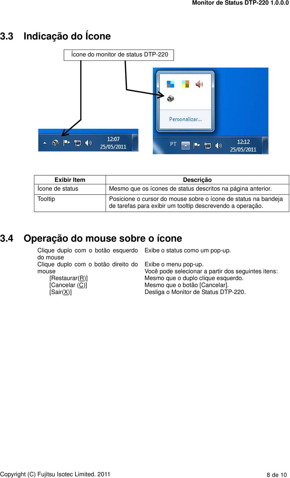 4 Operação do mouse sobre o ícone Clique duplo com o botão esquerdo Exibe o status como um pop-up. do mouse Clique duplo com o botão direito do mouse Exibe o menu pop-up.