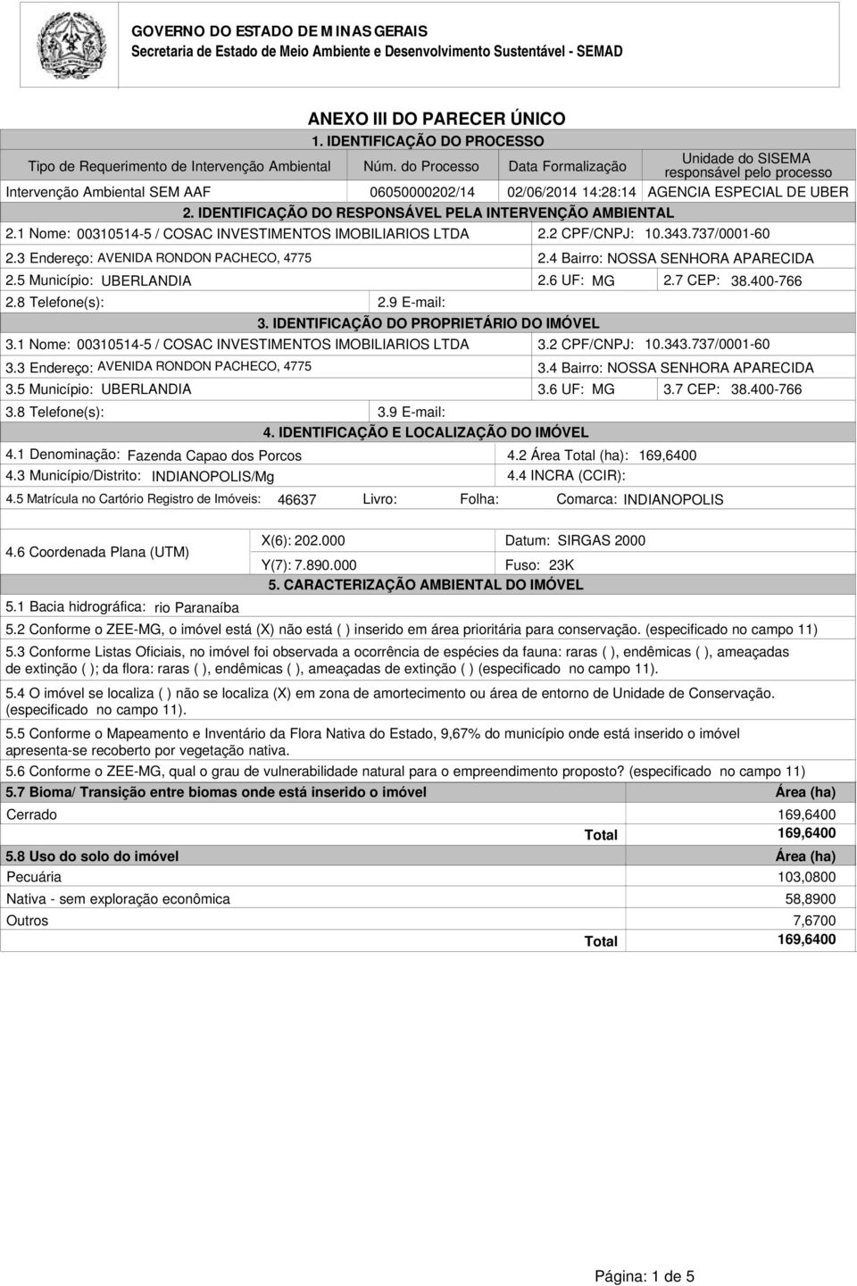 do Processo Data Formalização Unidade do SISEMA responsável pelo processo Intervenção Ambiental SEM AAF 06050000202/14 02/06/2014 14:28:14 AGENCIA ESPECIAL DE UBER 2.