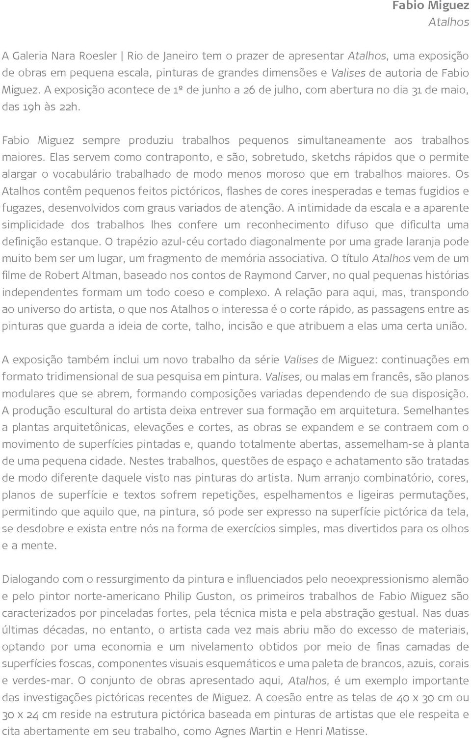 Elas servem como contraponto, e são, sobretudo, sketchs rápidos que o permite alargar o vocabulário trabalhado de modo menos moroso que em trabalhos maiores.