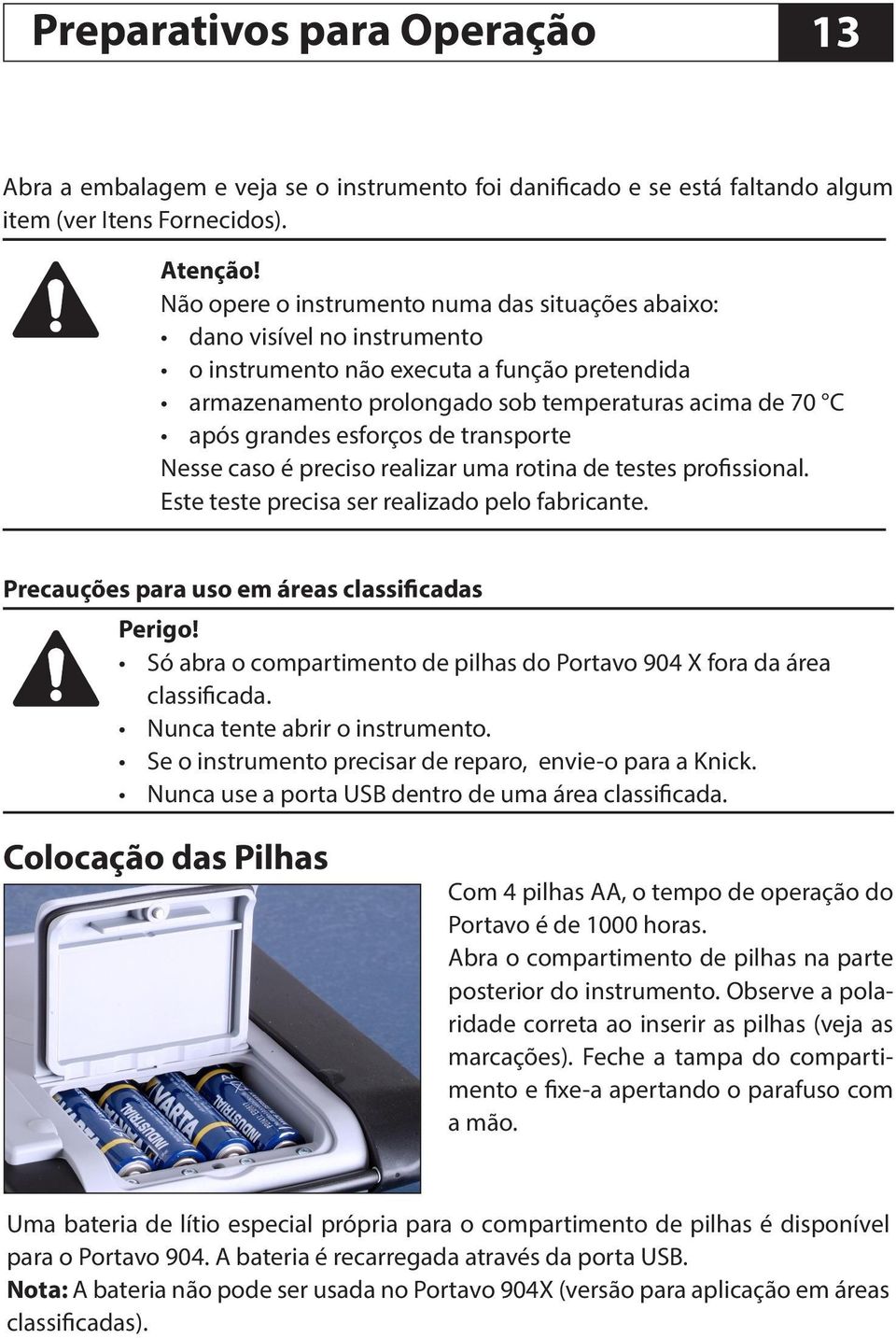 esforços de transporte Nesse caso é preciso realizar uma rotina de testes profissional. Este teste precisa ser realizado pelo fabricante. Precauções para uso em áreas classificadas Perigo!