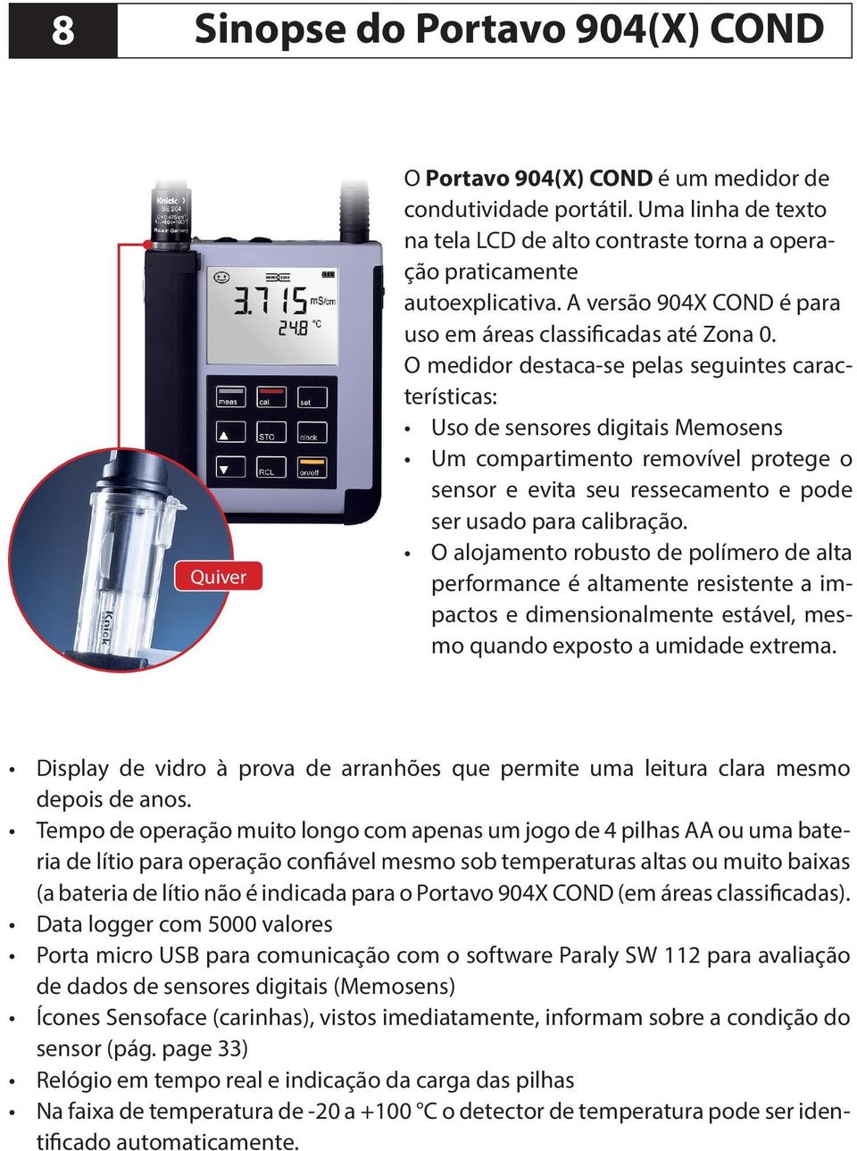 O medidor destaca-se pelas seguintes características: Uso de sensores digitais Memosens Um compartimento removível protege o sensor e evita seu ressecamento e pode ser usado para calibração.