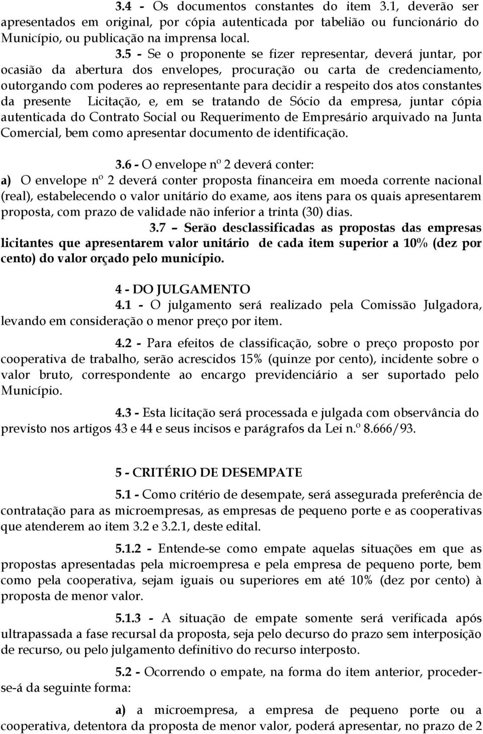 5 - Se o proponente se fizer representar, deverá juntar, por ocasião da abertura dos envelopes, procuração ou carta de credenciamento, outorgando com poderes ao representante para decidir a respeito