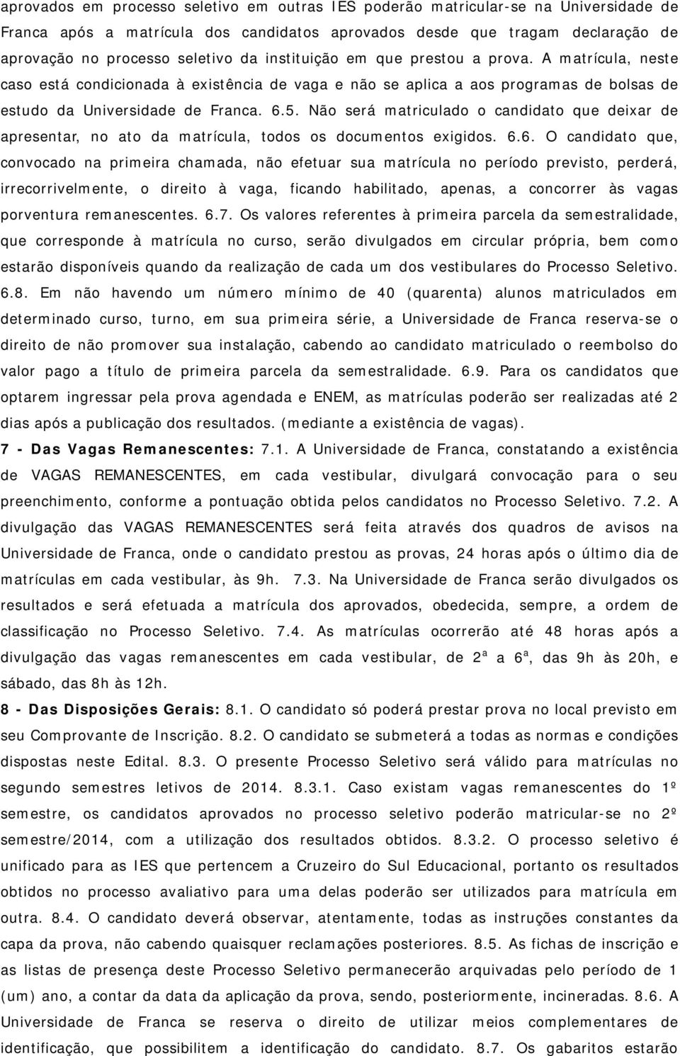 Não será matriculado o candidato que deixar de apresentar, no ato da matrícula, todos os documentos exigidos. 6.