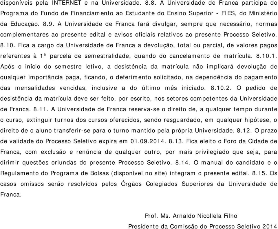 Fica a cargo da Universidade de Franca a devolução, total ou parcial, de valores pagos referentes à 1ª
