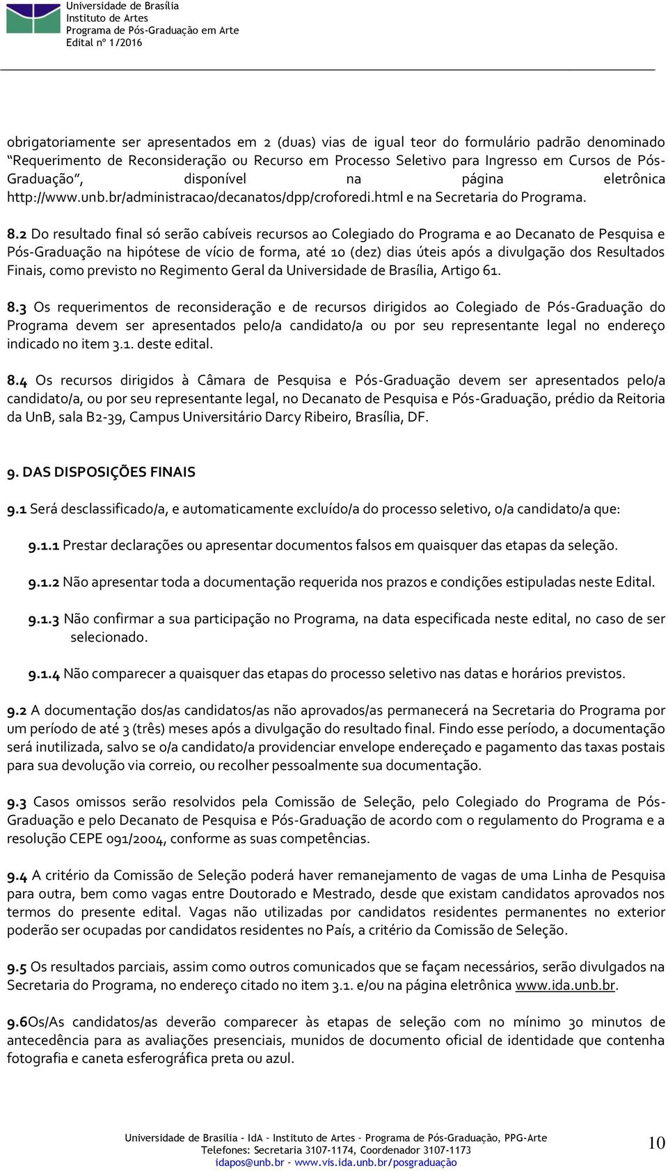 2 Do resultado final só serão cabíveis recursos ao Colegiado do Programa e ao Decanato de Pesquisa e Pós-Graduação na hipótese de vício de forma, até 10 (dez) dias úteis após a divulgação dos