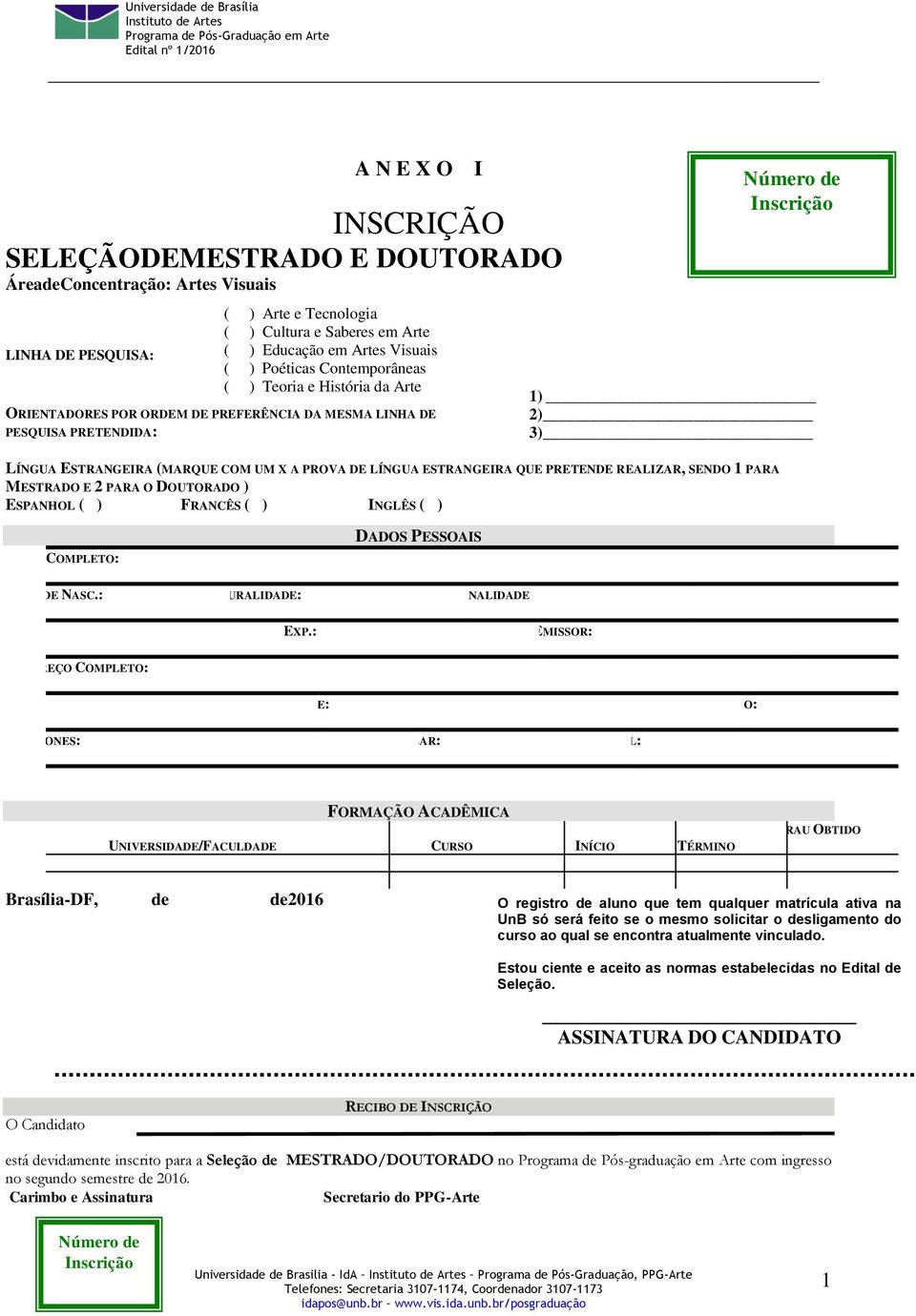 PRETENDE REALIZAR, SENDO 1 PARA MESTRADO E 2 PARA O DOUTORADO ) ESPANHOL ( ) FRANCÊS ( ) INGLÊS ( ) Número de Inscrição 1) 2) 3) COMPLETO: DADOS PESSOAIS DE NASC.: URALIDADE: NALIDADE EXP.