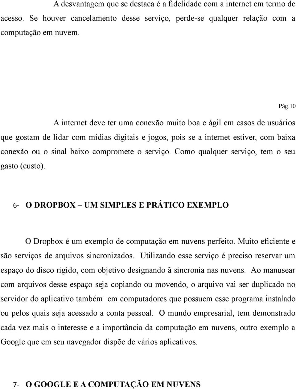 serviço. Como qualquer serviço, tem o seu gasto (custo). 6- O DROPBOX UM SIMPLES E PRÁTICO EXEMPLO O Dropbox é um exemplo de computação em nuvens perfeito.