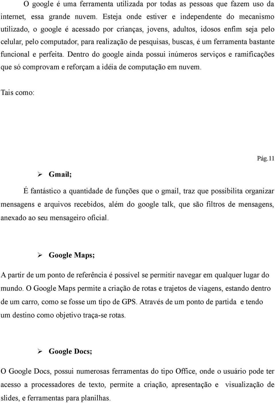 um ferramenta bastante funcional e perfeita. Dentro do google ainda possui inúmeros serviços e ramificações que só comprovam e reforçam a idéia de computação em nuvem. Tais como: Pág.