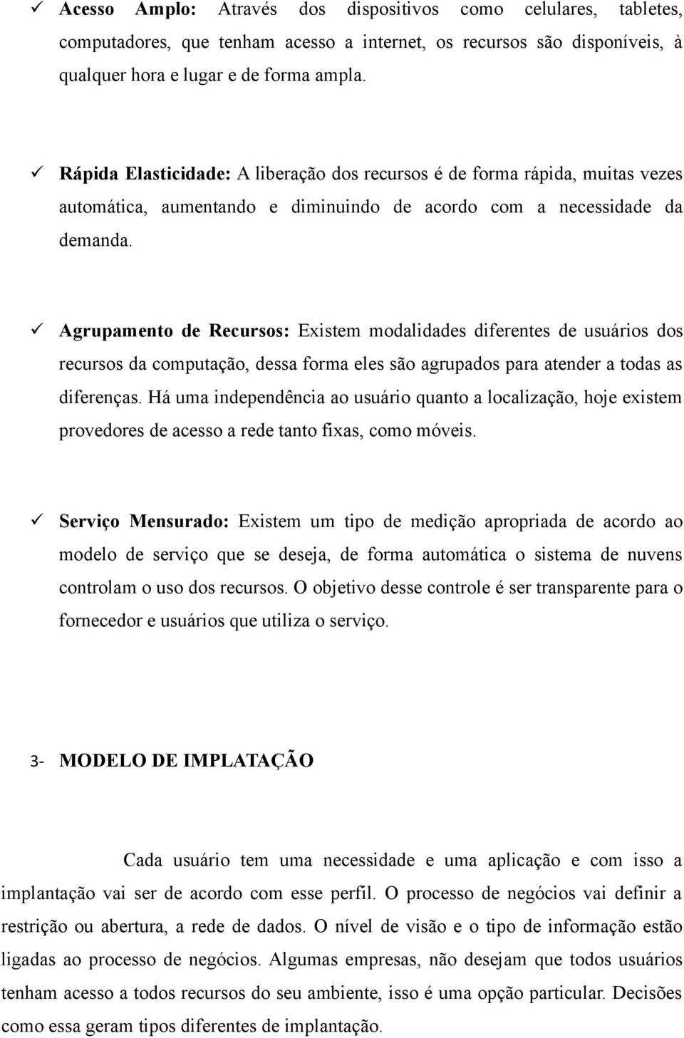 Agrupamento de Recursos: Existem modalidades diferentes de usuários dos recursos da computação, dessa forma eles são agrupados para atender a todas as diferenças.