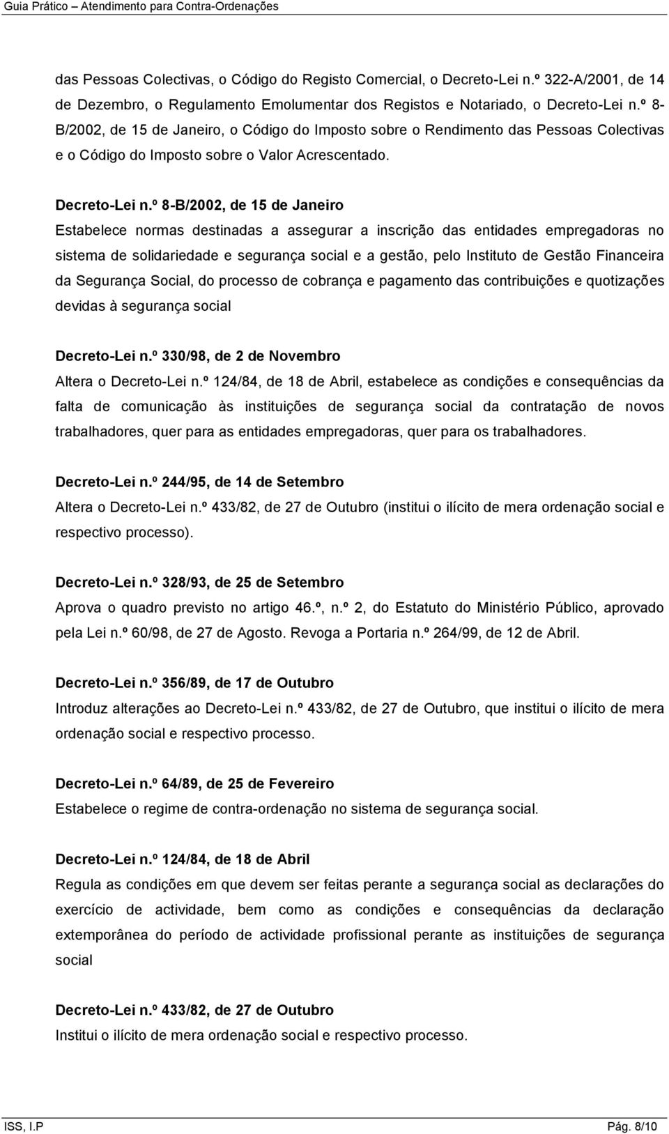 º 8-B/2002, de 15 de Janeiro Estabelece normas destinadas a assegurar a inscrição das entidades empregadoras no sistema de solidariedade e segurança social e a gestão, pelo Instituto de Gestão