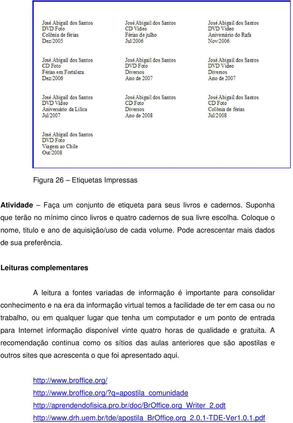 Leituras complementares A leitura a fontes variadas de informação é importante para consolidar conhecimento e na era da informação virtual temos a facilidade de ter em casa ou no trabalho, ou em