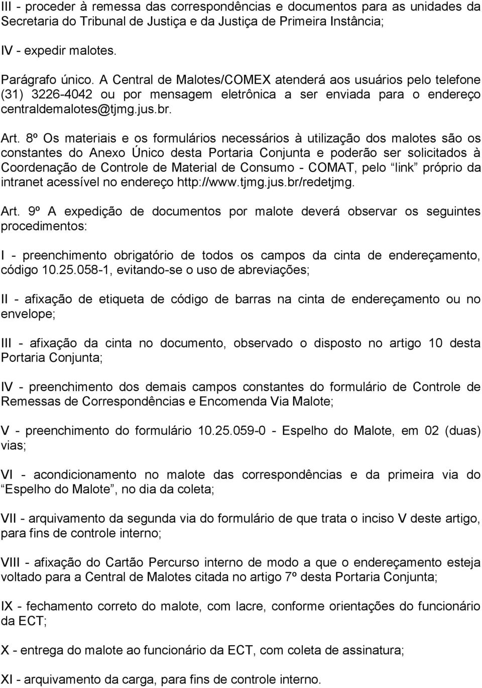 8º Os materiais e os formulários necessários à utilização dos malotes são os constantes do Anexo Único desta Portaria Conjunta e poderão ser solicitados à Coordenação de Controle de Material de