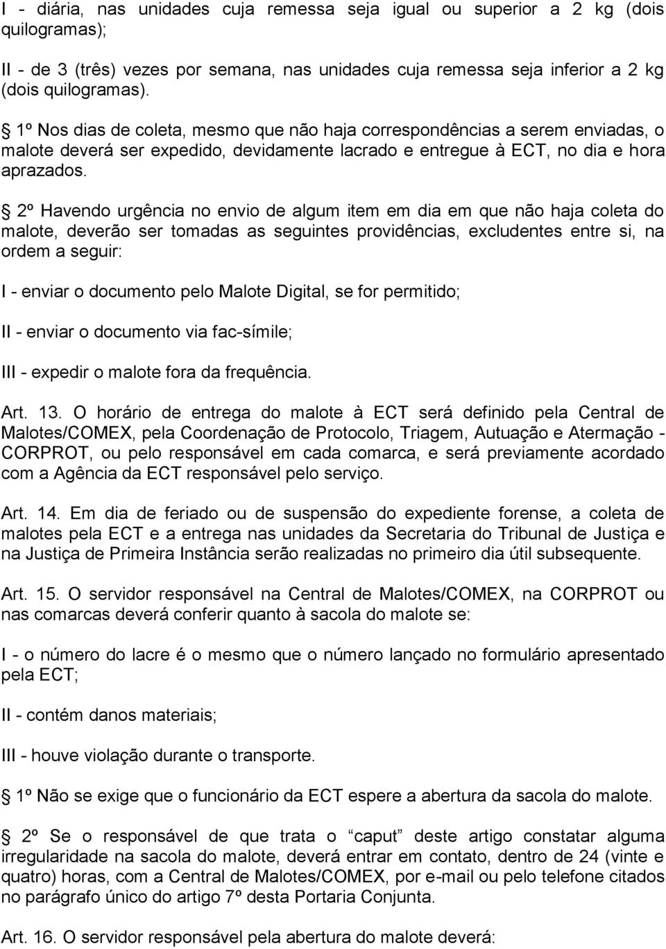 2º Havendo urgência no envio de algum item em dia em que não haja coleta do malote, deverão ser tomadas as seguintes providências, excludentes entre si, na ordem a seguir: I - enviar o documento pelo