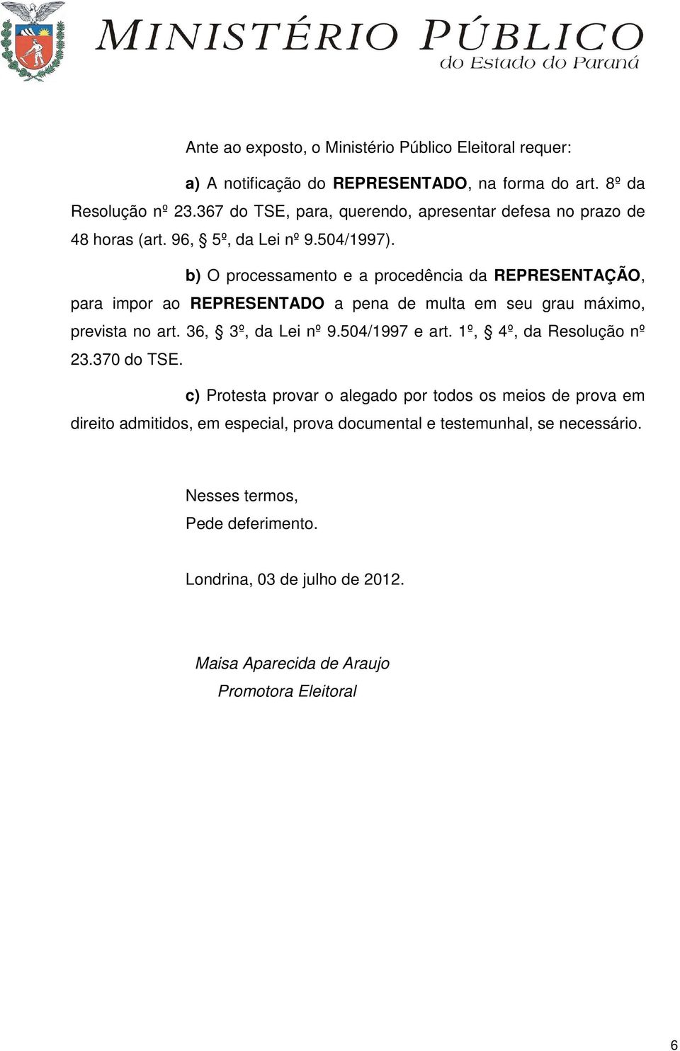 b) O processamento e a procedência da REPRESENTAÇÃO, para impor ao REPRESENTADO a pena de multa em seu grau máximo, prevista no art. 36, 3º, da Lei nº 9.504/1997 e art.