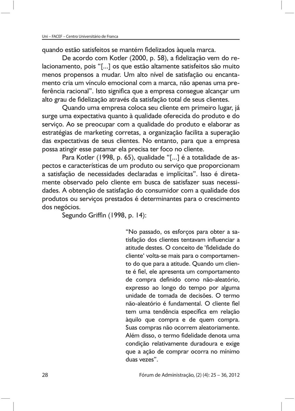 Isto signi ca que a empresa consegue alcançar um alto grau de delização através da satisfação total de seus clientes.